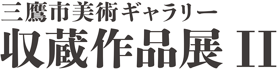 三鷹市美術ギャラリー収蔵作品展Ⅱ