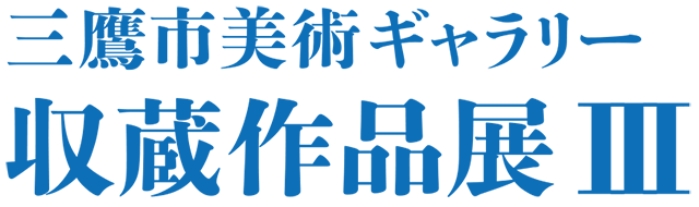 三鷹市美術ギャラリー収蔵作品展Ⅲ