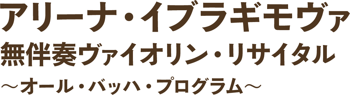 アリーナ・イブラギモヴァ 無伴奏ヴァイオリン・リサイタル